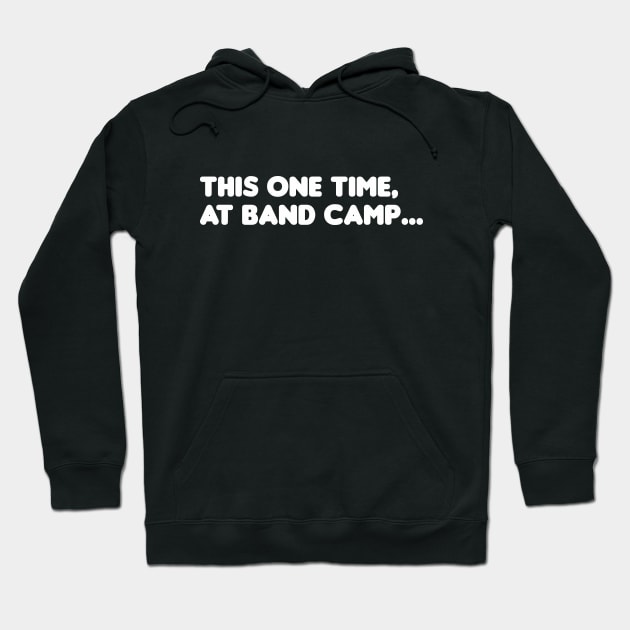 This one time, at band camp... Hoodie by HellraiserDesigns